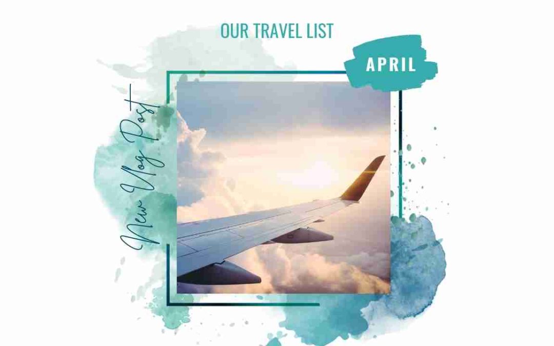 Our Travel List LIVE – the April Edition