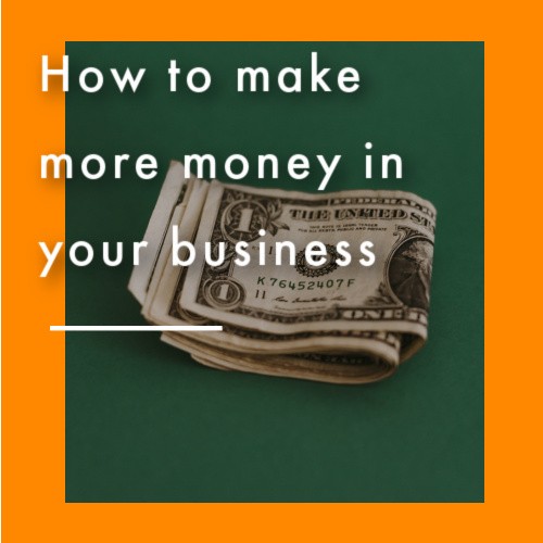 How to make more money in your business